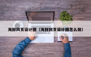 黄骅海鲜网页设计图（海鲜网页设计图怎么做）