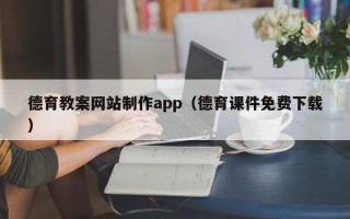 黄骅德育教案网站制作app（德育课件免费下载）